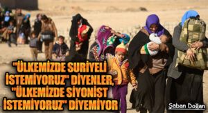 “Ülkemizde Suriyeli İstemiyoruz” Diyenler, “Ülkemizde Siyonist istemiyoruz” Diyemiyor