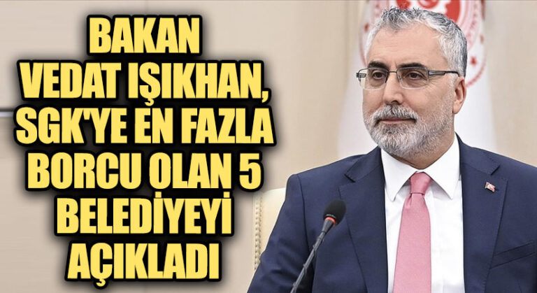 Bakan Vedat Işıkhan’dan Açıklama. En Fazla Prim Borcu Olan 5 Belediye