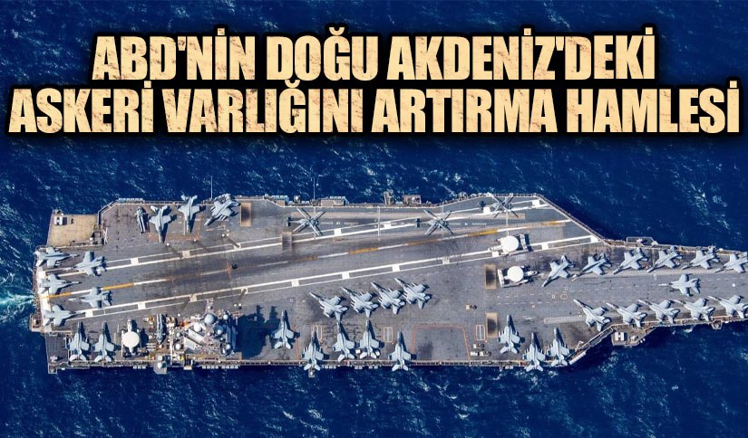ABD’nin Doğu Akdeniz’deki Askeri Varlığını Artırma Hamlesi