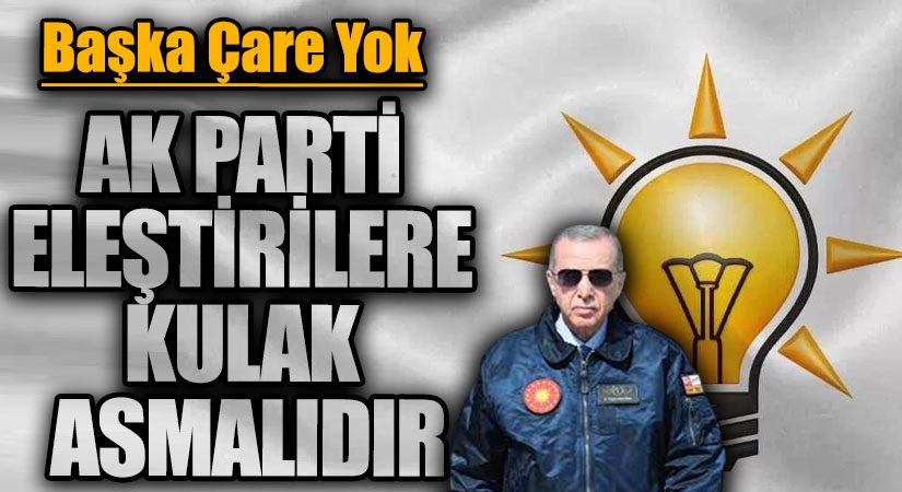 AK PARTİ ELEŞTİRİLERE KULAK ASMALIDIR