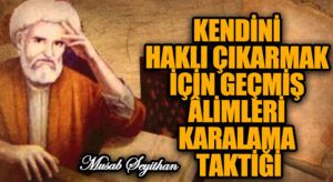 KENDİNİ HAKLI ÇIKARMAK İÇİN GEÇMİŞ ÂLİMLERİ KARALAMA TAKTİĞİ