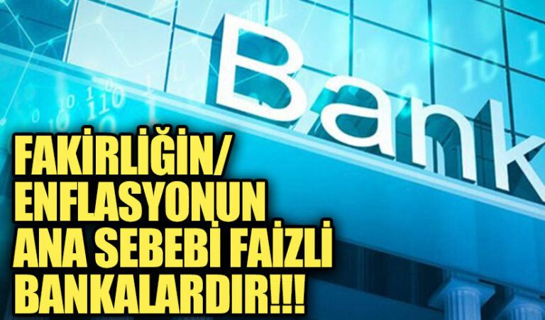 FAKİRLİĞİN/ENFLASYONUN ANA SEBEBİ FAİZLİ BANKALARDIR