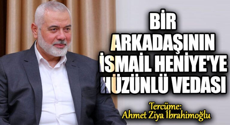 Bir Arkadaşının İsmail Heniye’ye Hüzünlü Vedası