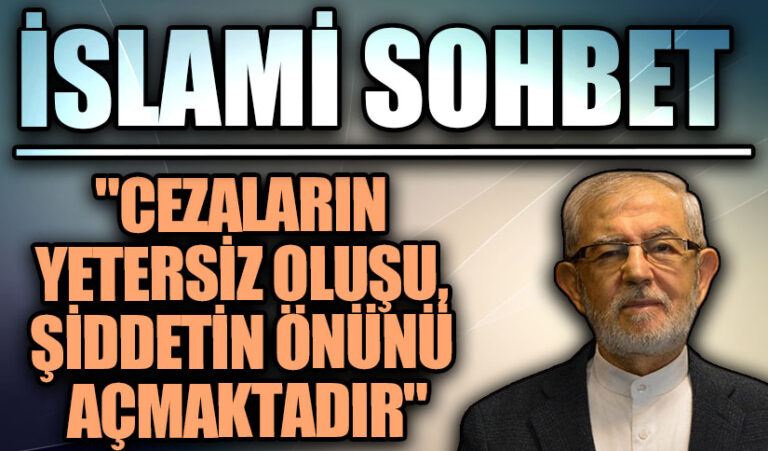İSLAMİ SOHBET “Cezaların Yetersiz Oluşu, Şiddetin Önünü Açmaktadır”
