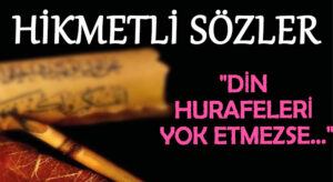 HİKMETLİ SÖZLER “Din Hurafeleri Yok Etmezse..”