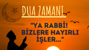 DUA ZAMANI “Ya Rabbi! Bizlere hayırlı İşler..”