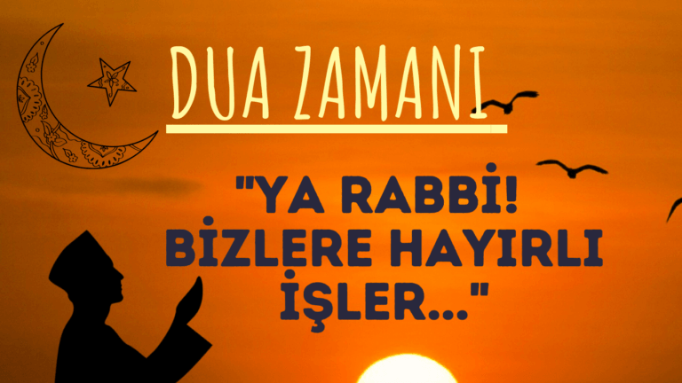 DUA ZAMANI “Ya Rabbi! Bizlere hayırlı İşler..”