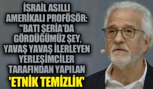 İsrail Asıllı Amerikalı Profesör: “Batı Şeria’da Gördüğümüz Şey, Yerleşimciler Tarafından Yapılan Etnik Temizliktir”