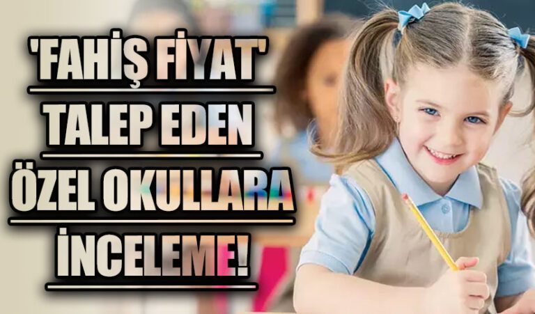 Bakanlık Düğmeye Bastı! Özel Okullara “Fahiş Fiyat” İncelemesi!