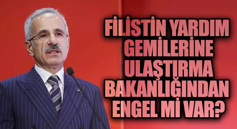 Filistin Yardım Gemilerine Ulaştırma Bakanlığından Engel mi var?