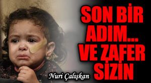 SON BİR ADIM… VE ZAFER SİZİN