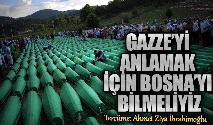 GAZZE’Yİ ANLAMAK İÇİN BOSNA’YI BİLMELİYİZ