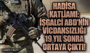 Hadisa Katliamı: İşgalci ABD’nin Vicdansızlığı 19 Yıl Sonra Ortaya Çıktı