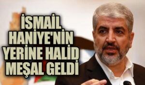 İSMAİL HANİYE’NİN YERİNE HALİD MEŞAL GELDİ