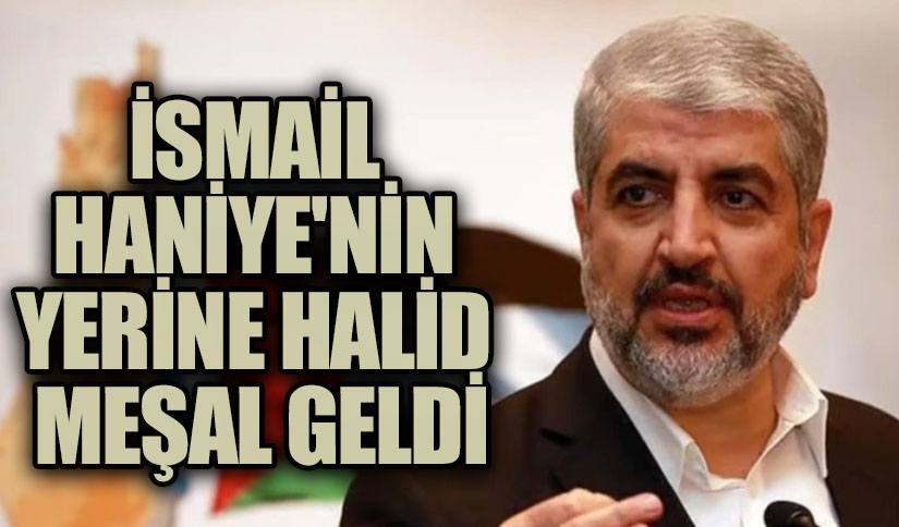 İSMAİL HANİYE’NİN YERİNE HALİD MEŞAL GELDİ
