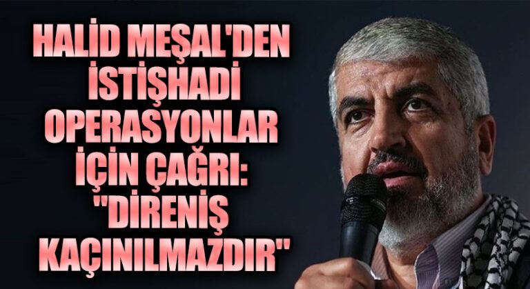 Halid Meşal’den İstişhadi Operasyonlar İçin Çağrı: “Direniş Kaçınılmazdır”