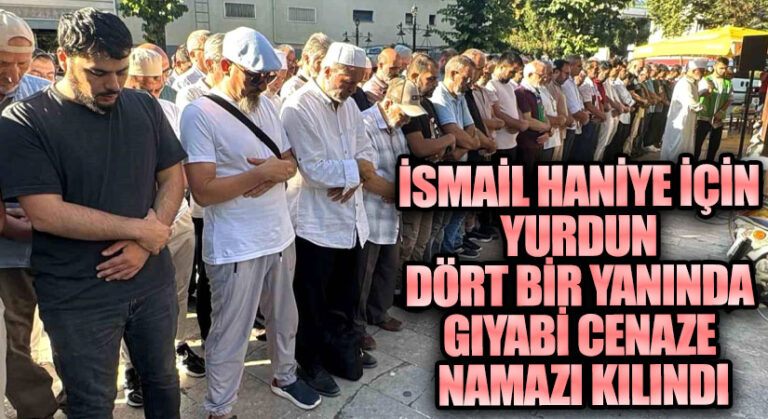 İsmail Haniye İçin Yurdun Dört Bir Yanında Gıyabi Cenaze Namazı Kılındı