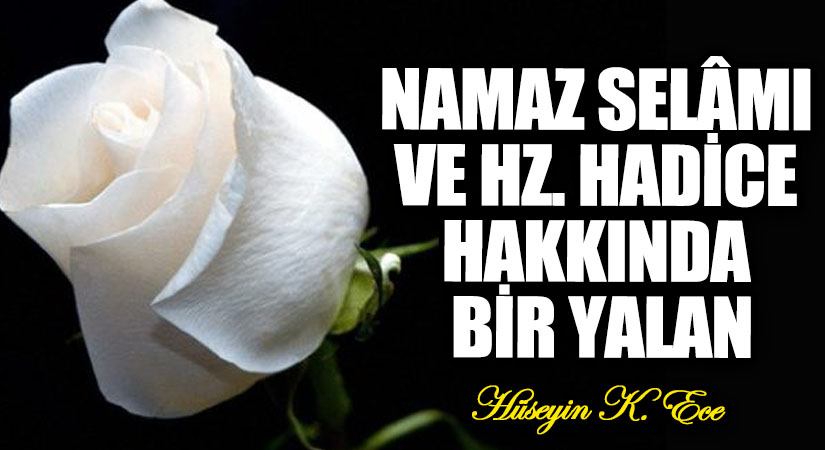 NAMAZ SELÂMI ve Hz. HADİCE HAKKINDA BİR YALAN