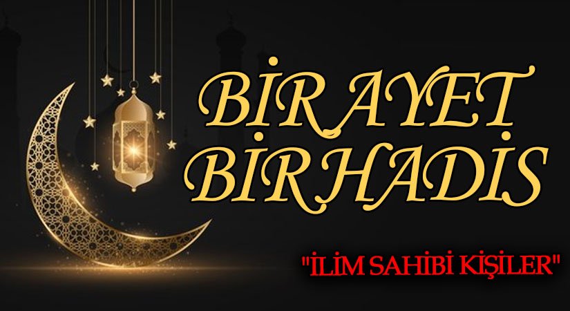 BİR AYET BİR HADİS “İlim Sahibi kişiler”