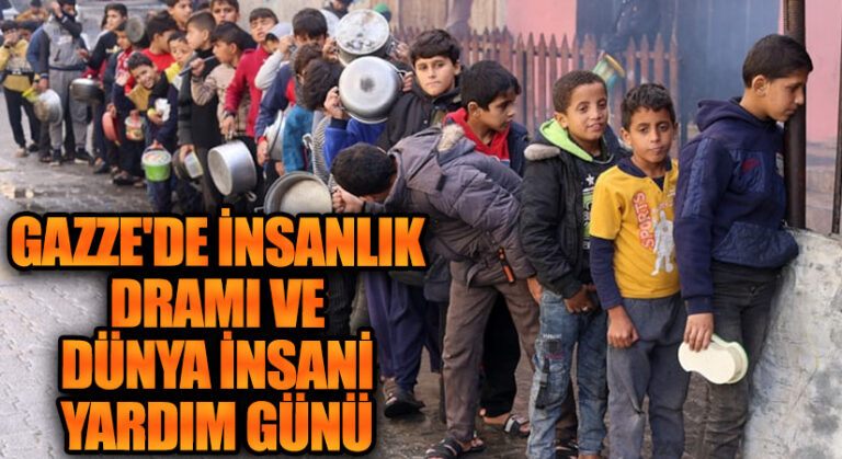 Gazze’de İnsanlık Dramı ve Dünya İnsani Yardım Günü