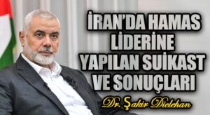 İRAN’DA HAMAS LİDERİNE YAPILAN SUİKAST VE SONUÇLARI