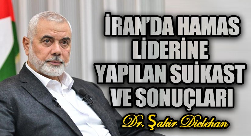 İRAN’DA HAMAS LİDERİNE YAPILAN SUİKAST VE SONUÇLARI