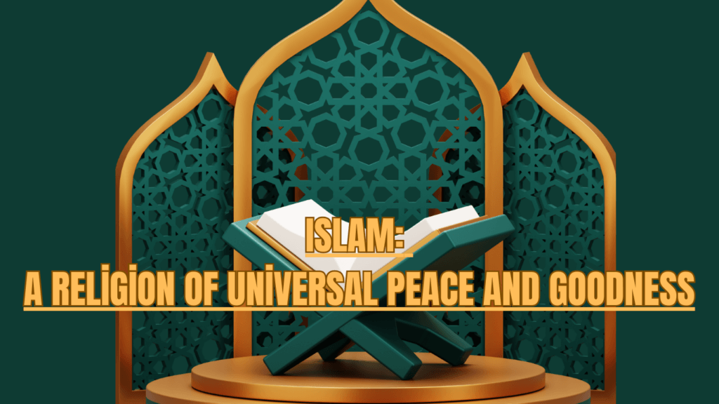 Islam: A Religion of Universal Peace and Goodness