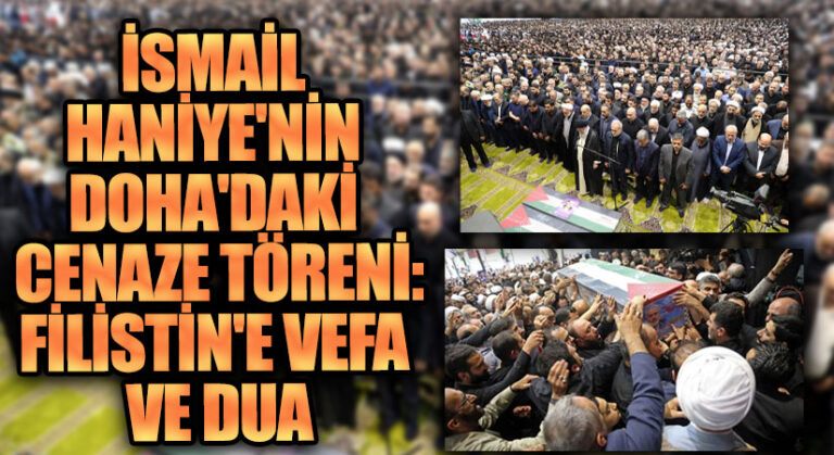İsmail Henniye’nin Doha’daki Cenaze Töreni: Filistin’e Vefa ve Dua