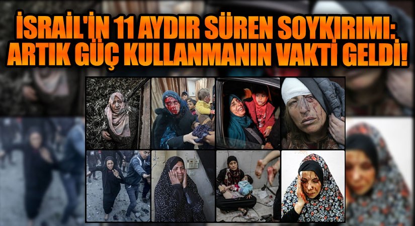 İsrail’in 11 Aydır Süren Soykırımı: Artık Güç Kullanmanın Vakti Geldi