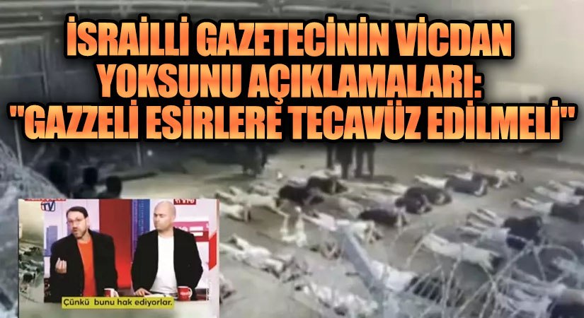 İsrailli Gazetecinin Vicdan Yoksunu Açıklamaları: “Gazzeli Esirlere Tecavüz Edilmeli”
