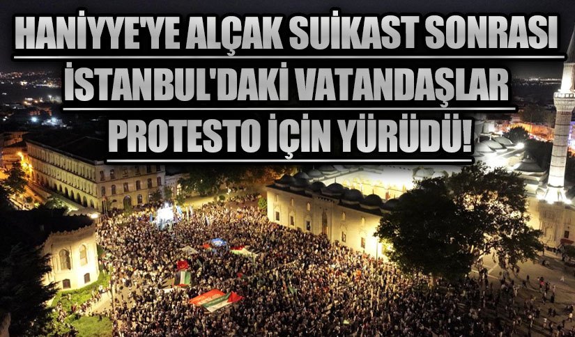 İstanbul’da İsmail Haniyye Suikastını Protesto: Kudüs İçin Yürüyüş