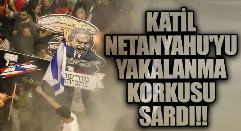 Katil Netanyahu’yu Yakalanma Korkusu Sardı