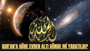 KUR’AN’A GÖRE EVREN ALTI GÜNDE Mİ YARATILDI?