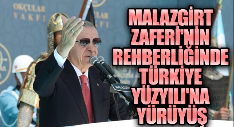 Malazgirt Zaferi’nin Rehberliğinde Türkiye Yüzyılı’na Yürüyüş