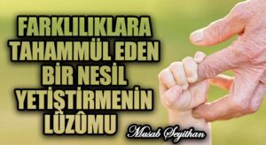 FARKLILIKLARA TAHAMMÜL EDEN BİR NESİL YETİŞTİRMENİN LÜZÛMU      