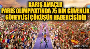 BARIŞ AMAÇLI! PARİS OLİMPİYATINDA 75 BİN GÜVENLİK GÖREVLİSİ ÇÖKÜŞÜN HABERCİSİDİR