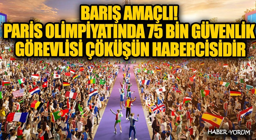 BARIŞ AMAÇLI! PARİS OLİMPİYATINDA 75 BİN GÜVENLİK GÖREVLİSİ ÇÖKÜŞÜN HABERCİSİDİR