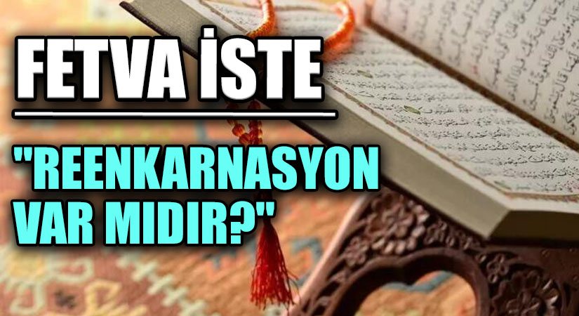 FETVA İSTE “Reenkarnasyon var mıdır?”