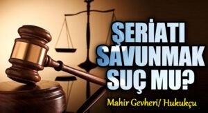 ŞERİATI SAVUNMAK SUÇ MU?