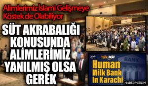 SÜT AKRABALIĞI KONUSUNDA ALİMLERİMİZ YANILMIŞ OLSA GEREK