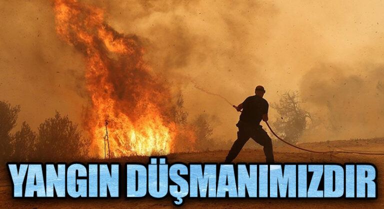 YANGIN DÜŞMANIMIZDIR
