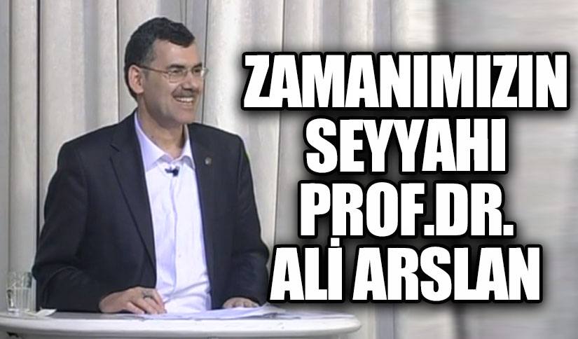 Zamanımızın Seyyahı Prof. Dr. Ali Arslan