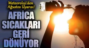 Meteoroloji’den Ağustos Uyarısı! Afrika Sıcakları Geri Dönüyor…