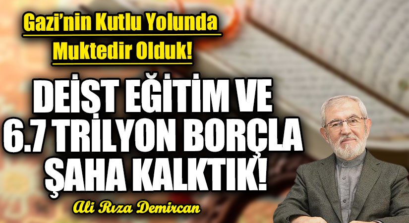 DEİST EĞİTİM ve 6.7 TRİLYON BORÇLA ŞAHA KALKTIK!