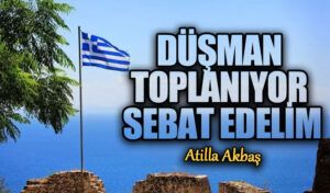 DÜŞMAN TOPLANIYOR SEBAT EDELİM