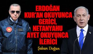 Erdoğan Kur’an Okuyunca Gerici, Netenyahu Ayet Okuyunca İlerici