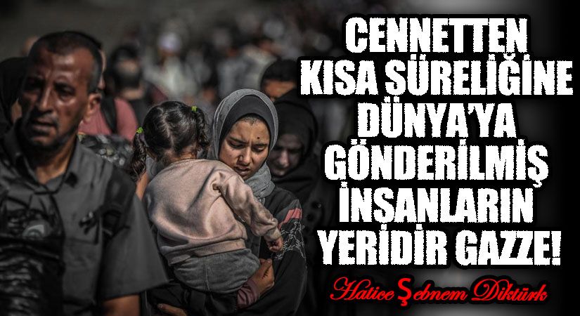 Cennetten Kısa Süreliğine Dünyaya Gönderilmiş İnsanların Yeridir, Gazze.