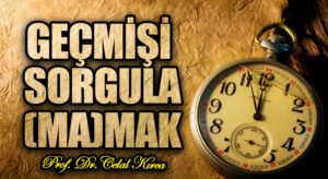 GEÇMİŞİ SORGULA(MA)MAK