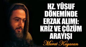 Hz. Yûsuf Döneminde Erzak Alımı: Kriz ve Çözüm Arayışı