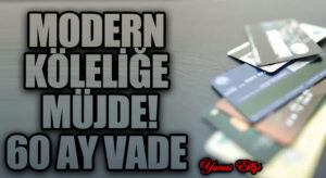 Modern Köleliğe Müjde! 60 Ay Vade